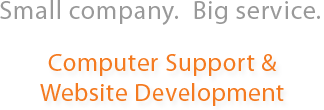Small Company.  Big Service.  Computer Support and Website Development